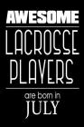 Awesome Lacrosse Players Are Born in July: Funny Lacrosse Birthday Sports Notebook Gift Cover Image