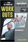 The Top 15-Minute Workouts for Men Above the Age of 60 [2 Books 1]: No Weights, No Equipment or Machinery Required. Fast Progress and Improvement in a (Healthy Living #6) Cover Image
