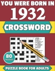 You Were Born In 1932: Crossword: Enjoy Your Holiday And Travel Time With Large Print 80 Crossword Puzzles And Solutions Who Were Born In 193 By Tf Colton Publication Cover Image