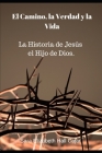 El Camino, la Verdad y la Vida: La Historia de Jesús el Hijo de Dios By Sara Elizabeth Hall Cajar Cover Image