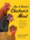 How to Read a Chicken's Mind: Understand How Chickens Learn, Perceive People, Express Emotions, and Pass Down Knowledge Cover Image