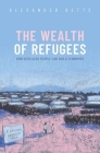 The Wealth of Refugees: How Displaced People Can Build Economies By Alexander Betts Cover Image