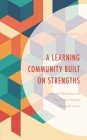 A Learning Community Built on Strengths: Inspiring Educators to Positively Impact Student Lives By Katie Alaniz Cover Image