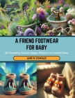 A Friend Footwear for Baby: 60 Charming Animal Slipper Patterns to Crochet Book Cover Image