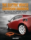 The Electric Vehicle Conversion Handbook: How to Convert Cars, Trucks, Motorcycles, and Bicycles --  Includes EV Components, Kits, and Project Vehicles By Mark Warner Cover Image