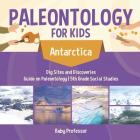 Paleontology for Kids - Antarctica - Dig Sites and Discoveries Guide on Paleontology 5th Grade Social Studies Cover Image