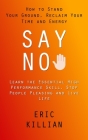 Say No: How to Stand Your Ground, Reclaim Your Time and Energy (Learn the Essential High Performance Skill, Stop People Pleasi Cover Image