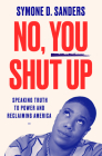 No, You Shut Up: Speaking Truth to Power and Reclaiming America By Symone D. Sanders Cover Image