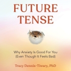Future Tense: Why Anxiety Is Good for You (Even Though It Feels Bad) By Tracy Dennis-Tiwary, Eleanor Caudill (Read by) Cover Image