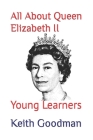 All About Queen Elizabeth II: Young Learners By Keith Goodman Cover Image