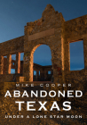 Abandoned Texas: Under a Lone Star Moon (America Through Time) By Mike Cooper Cover Image
