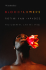 Bloodflowers: Rotimi Fani-Kayode, Photography, and the 1980s By W. Ian Bourland Cover Image