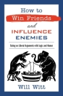 How to Win Friends and Influence Enemies: Taking On Liberal Arguments with Logic and Humor Cover Image