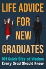 Life Advice For New Graduates 101 Quick Bits of Wisdom Every Grad Should Know: Graduation Gift Idea Cover Image