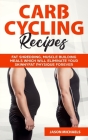 Carb Cycling Recipes: Fat Shredding, Muscle Building Meals Which Will Eliminate Your Skinnyfat Physique Forever Cover Image