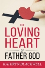 The Loving Heart of Father God By Kathryn Blackwell Cover Image