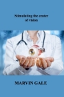 Stimulating the center of vision: The Guide to Effective Eye Exercises for Treating Glaucoma By Marvin Gale Cover Image