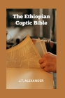 The Ethiopian Coptic Bible: The Journey into the 18th century Ethiopian Coptic Geez Bible books banned, rejected and forbidden Cover Image