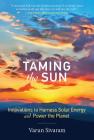 Taming the Sun: Innovations to Harness Solar Energy and Power the Planet Cover Image