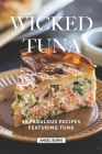 Wicked Tuna: 40 Fabulous Recipes Featuring Tuna Cover Image