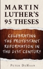 Martin Luther's 95 Theses: Celebrating the Protestant Reformation in the 21st Century By Peter DeHaan Cover Image