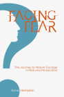 Facing Fear: The Journey to Mature Courage in Risk and Persecution By Anna Hampton Cover Image