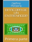Bitácora de un entrenador: Primera parte By Delfino Porpora Cover Image