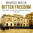 Bitter Freedom: Ireland in a Revolutionary World By Maurice Walsh, Michael Healy (Read by) Cover Image