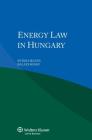 Energy Law in Hungary By Peter Hegyes, Balazs Rossu Cover Image