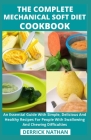 The Complete Mechanical Soft Diet Cookbook: An Essential Guide With Simple, Delicious And Healthy Recipes For People With Swallowing And Chewing Diffi Cover Image
