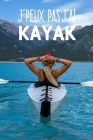 J'peux pas j'ai kayak: Carnet de notes pour sportif et passionnées de kayak moderne et original - phrase drôle - 120 pages au format A5 By Edition Mg Cover Image