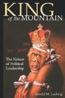 King of the Mountain: The Nature of Political Leadership By Arnold M. Ludwig Cover Image