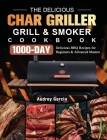 The Delicious Char Griller Grill & Smoker Cookbook: 1000-Day Delicious BBQ Recipes for Beginners and Advanced Masters By Audrey Garcia Cover Image