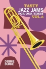 Tasty Jazz Jams for Our Times: Vol. 3 By Debbie Burke Cover Image