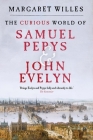 The Curious World of Samuel Pepys and John Evelyn By Margaret Willes Cover Image