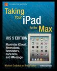 Taking Your iPad to the Max, IOS 5 Edition: Maximize Icloud, Newsstand, Reminders, Facetime, and Imessage (Technology in Action) Cover Image