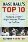 Baseball's Top 10: Ranking the Best Major League Players by Position By Robert Kuenster Cover Image