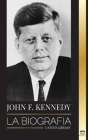 John F. Kennedy: La biografía - El siglo americano de la presidencia de JFK, su asesinato y su legado duradero By United Library Cover Image