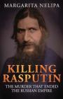 Killing Rasputin: The Murder That Ended The Russian Empire Cover Image