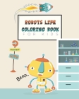Robots life coloring book for kids: 8x10 blank illustration pages for robots lovers to color, coloring book for kids, gift for a robot lover kid By Robot Art Publishing Cover Image