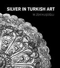 Silver in Turkish Art By M. Zeki Kusoglu Cover Image