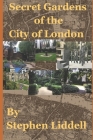 Secret Gardens of the City of London: Inspired by my top rated tour through Ye Olde England Tours Cover Image