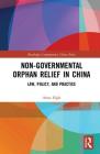 Non-Governmental Orphan Relief in China: Law, Policy, and Practice (Routledge Contemporary China) By Anna High Cover Image