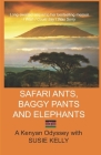 Safari Ants, Baggy Pants and Elephants: A Kenyan Odyssey By Susie Kelly Cover Image