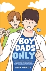 Boy Dads Only! Becoming Emotionally Intelligent, Strong, and Secure Through Father-Son Relationships For New Dads and The Expectant Fathers By Alex Grace Cover Image