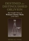 Destined for Distinguished Oblivion: The Scientific Vision of William Charles Wells (1757-1817) (History and Philosophy of Psychology) Cover Image