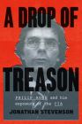 A Drop of Treason: Philip Agee and His Exposure of the CIA By Jonathan Stevenson Cover Image