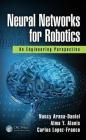 Neural Networks for Robotics: An Engineering Perspective By Nancy Arana-Daniel, Alma Y. Alanis, Carlos Lopez-Franco Cover Image