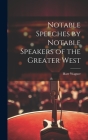 Notable Speeches by Notable Speakers of the Greater West By Harr Wagner Cover Image