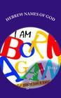 I am Born Again: The Hebrew Names of God By Vickie Hodge Holt Cover Image